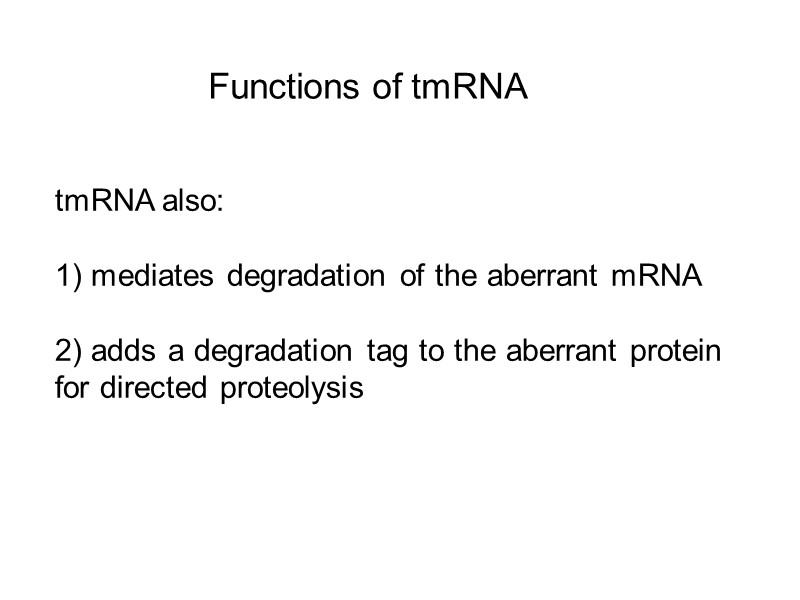 tmRNA also:  1) mediates degradation of the aberrant mRNA   2) adds